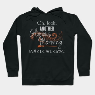 Oh, Look. Another Glorious Morning. Makes Me Sick Hoodie